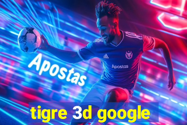 tigre 3d google